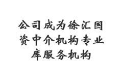 公司成为徐汇国资中介机构专业库服务机构