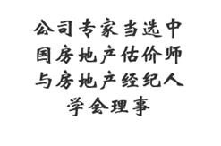 公司专家当选中国房地产估价师与房地产经纪人学会理事